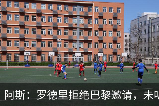 阿斯：罗德里拒绝巴黎邀请，未听取对方具体报价细节